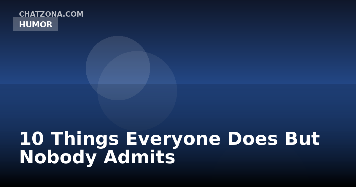 10 Things Everyone Does But Nobody Admits