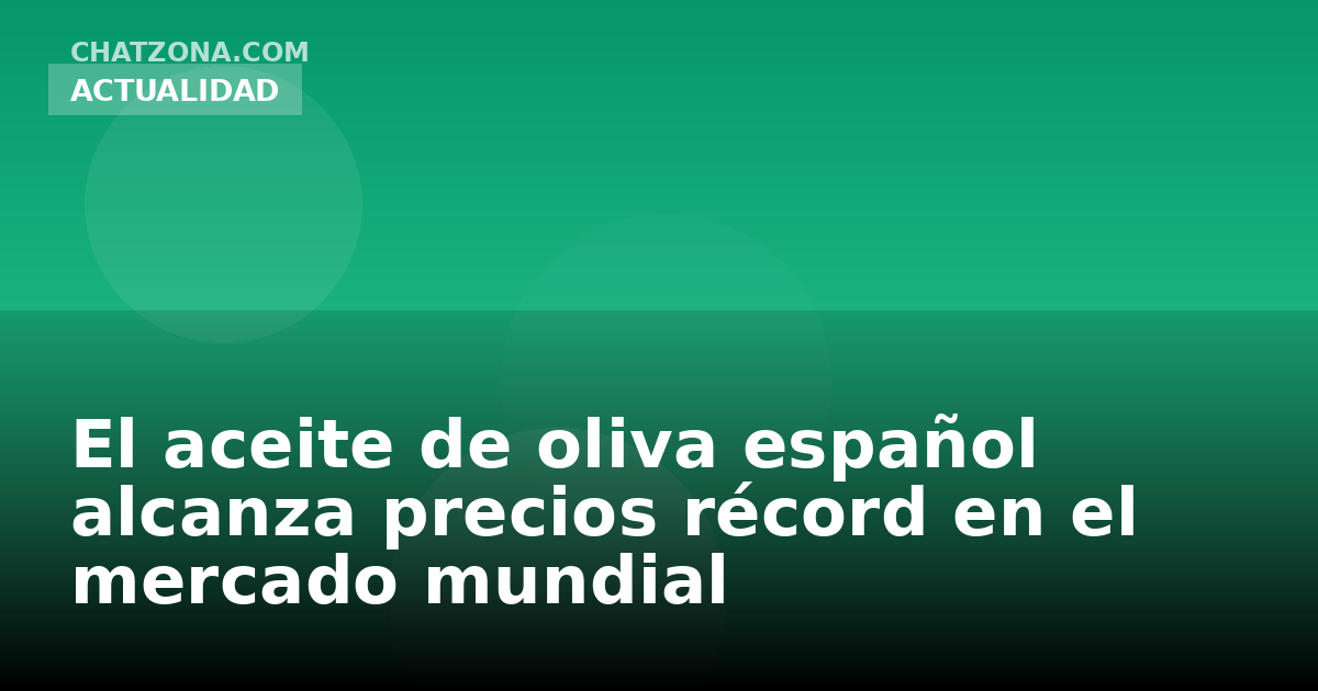 El aceite de oliva español alcanza precios récord en el mercado mundial