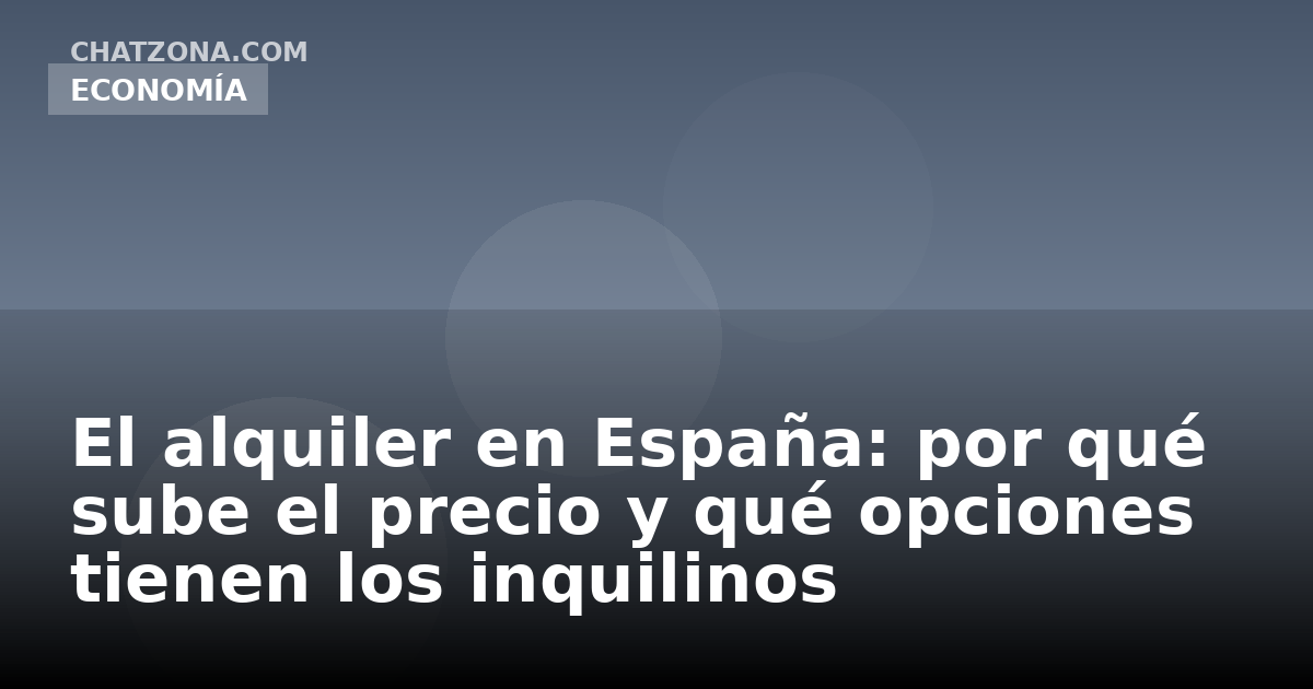 El alquiler en España: por qué sube el precio y qué opciones tienen los inquilinos