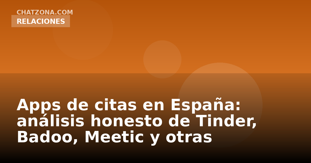 Apps de citas en España: análisis honesto de Tinder, Badoo, Meetic y otras