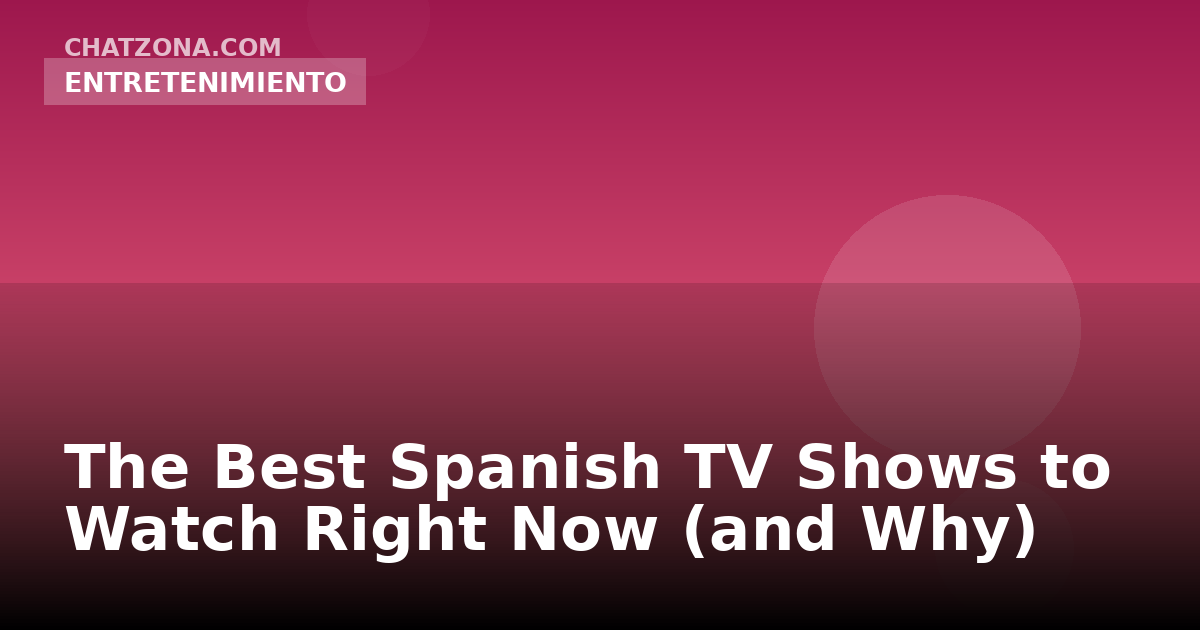 The Best Spanish TV Shows to Watch Right Now (and Why)