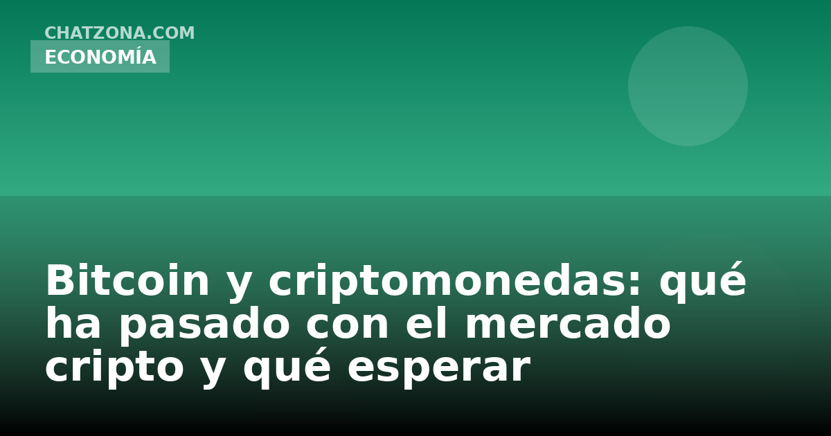 Bitcoin y criptomonedas: qué ha pasado con el mercado cripto y qué esperar