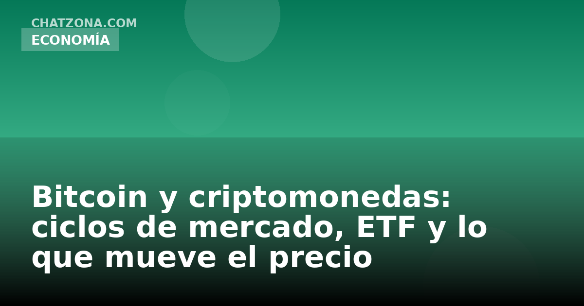 Bitcoin y criptomonedas: ciclos de mercado, ETF y lo que mueve el precio
