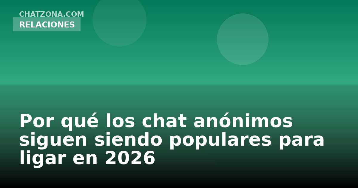 Por qué los chat anónimos siguen siendo populares para ligar en 2026