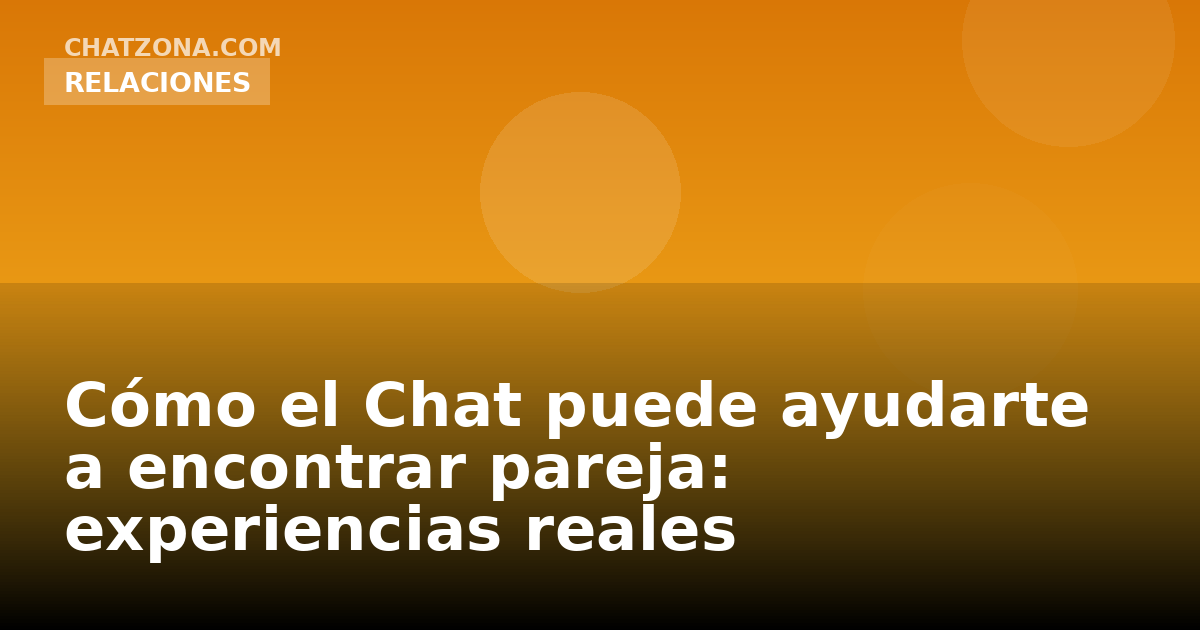 Cómo el Chat puede ayudarte a encontrar pareja: experiencias reales