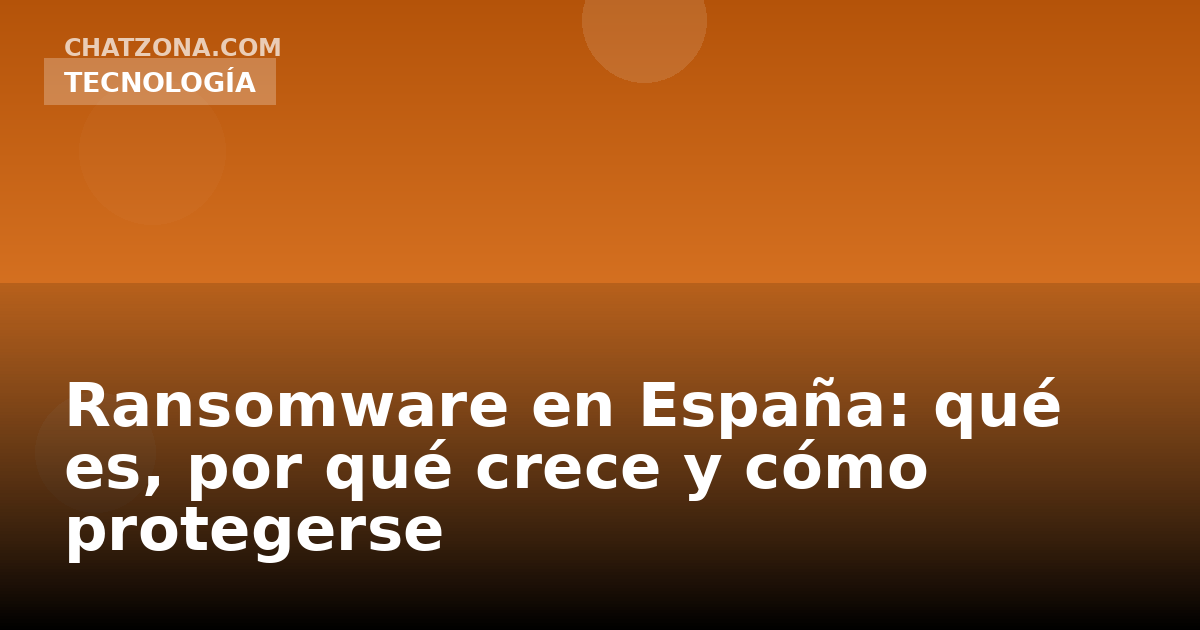 Ransomware en España: qué es, por qué crece y cómo protegerse
