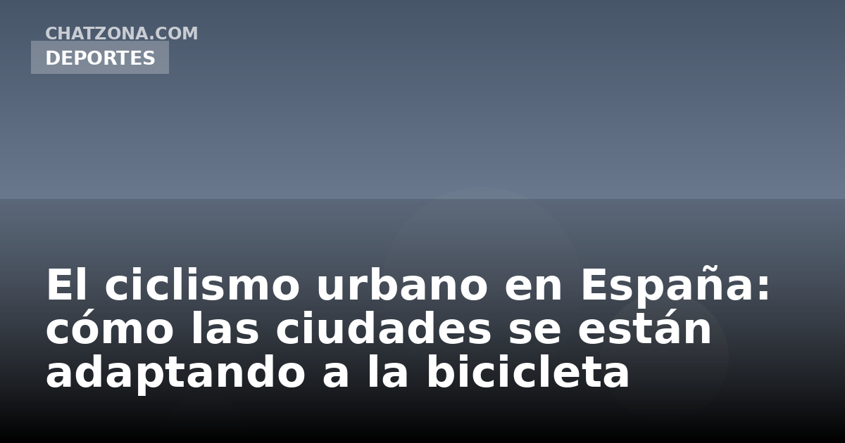 El ciclismo urbano en España: cómo las ciudades se están adaptando a la bicicleta