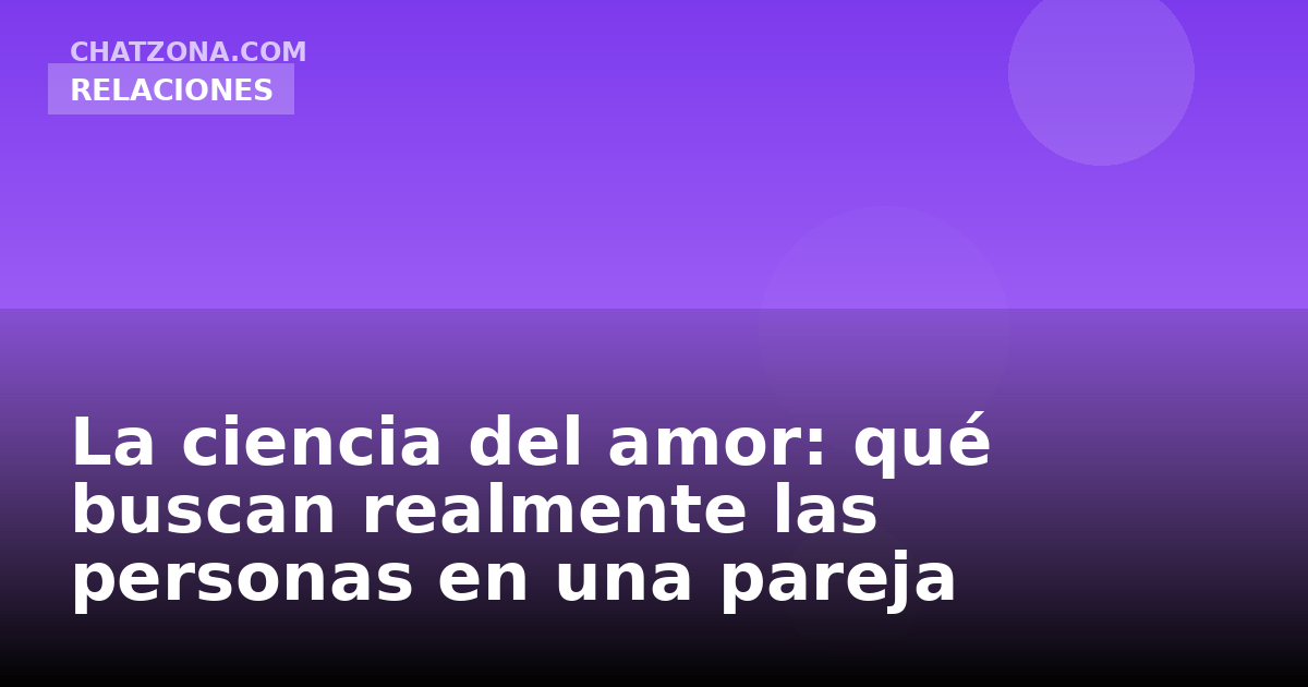 La ciencia del amor: qué buscan realmente las personas en una pareja