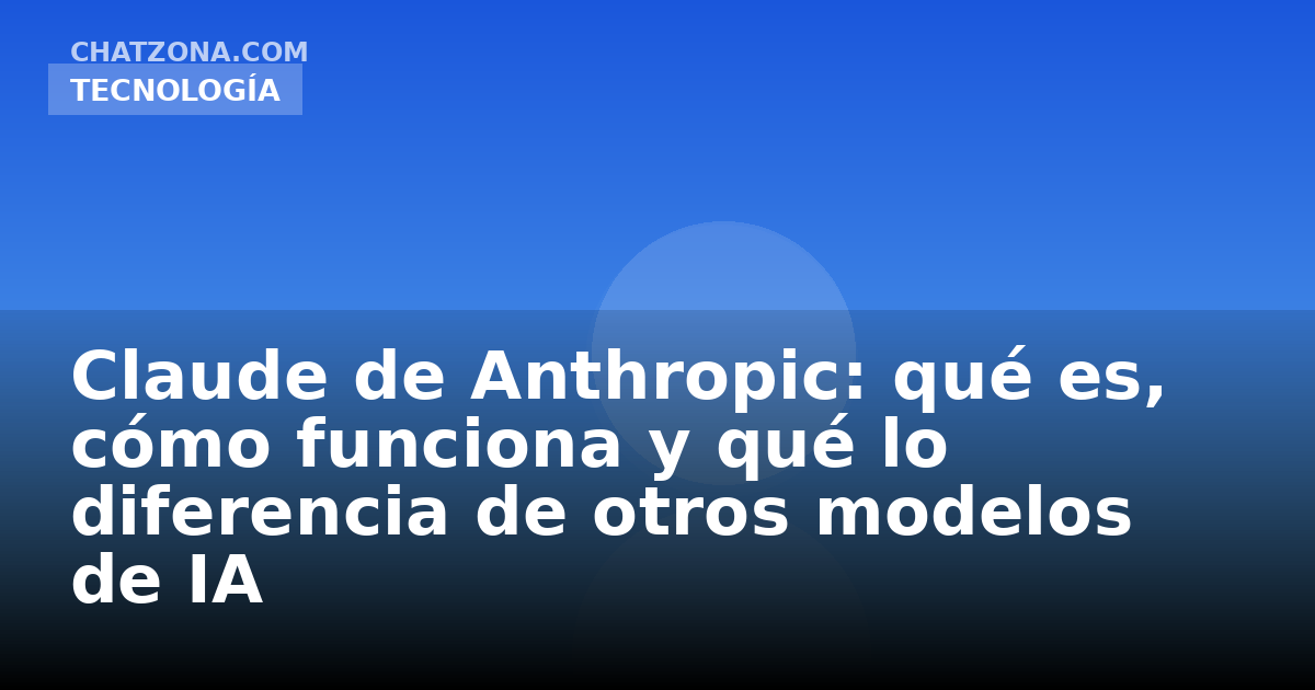 Claude de Anthropic: qué es, cómo funciona y qué lo diferencia de otros modelos de IA