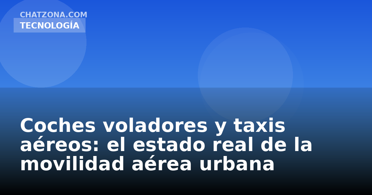 Coches voladores y taxis aéreos: el estado real de la movilidad aérea urbana