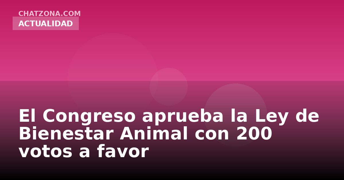 El Congreso aprueba la Ley de Bienestar Animal con 200 votos a favor