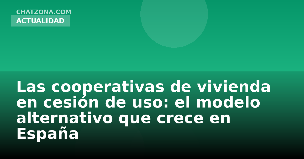 Las cooperativas de vivienda en cesión de uso: el modelo alternativo que crece en España