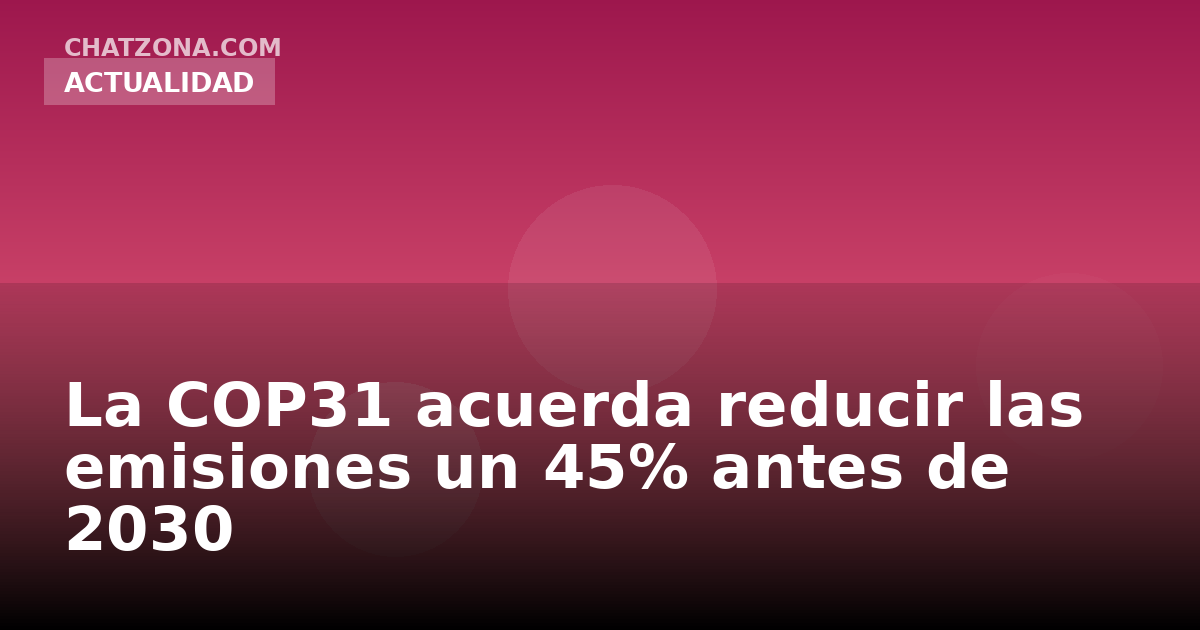 Las cumbres del clima: qué son las COP y por qué importan