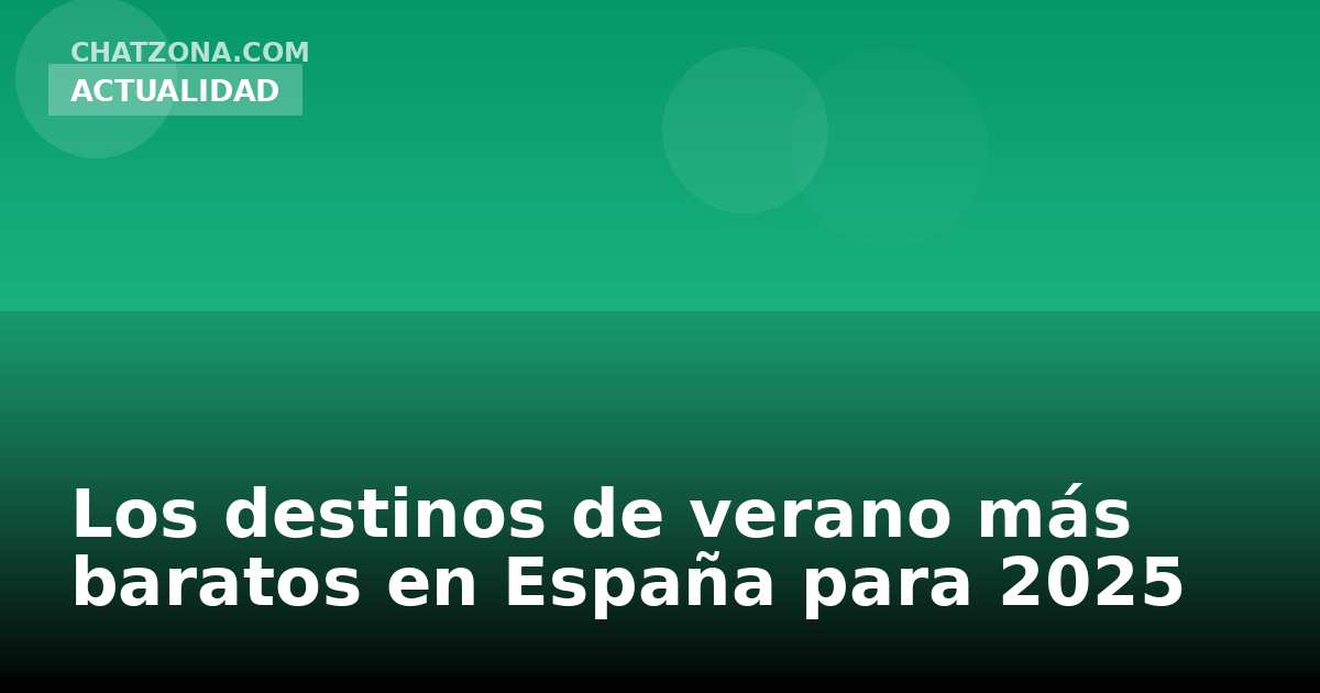 Los destinos de verano más baratos en España para 2025