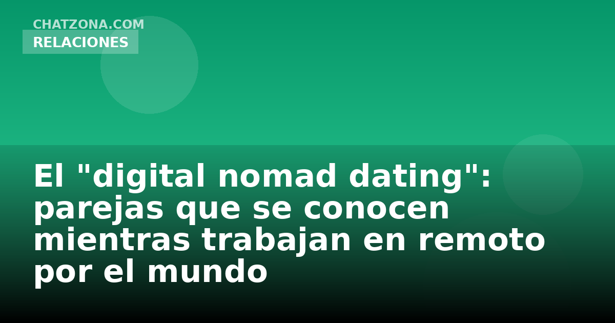 El "digital nomad dating": parejas que se conocen mientras trabajan en remoto por el mundo