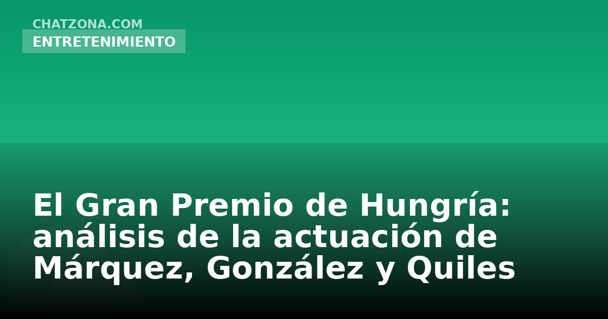 El Gran Premio de Hungría: análisis de la actuación de Márquez, González y Quiles