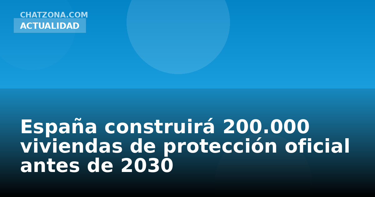 España construirá 200.000 viviendas de protección oficial antes de 2030
