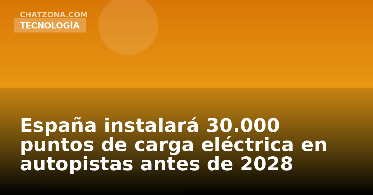 España instalará 30.000 puntos de carga eléctrica en autopistas antes de 2028