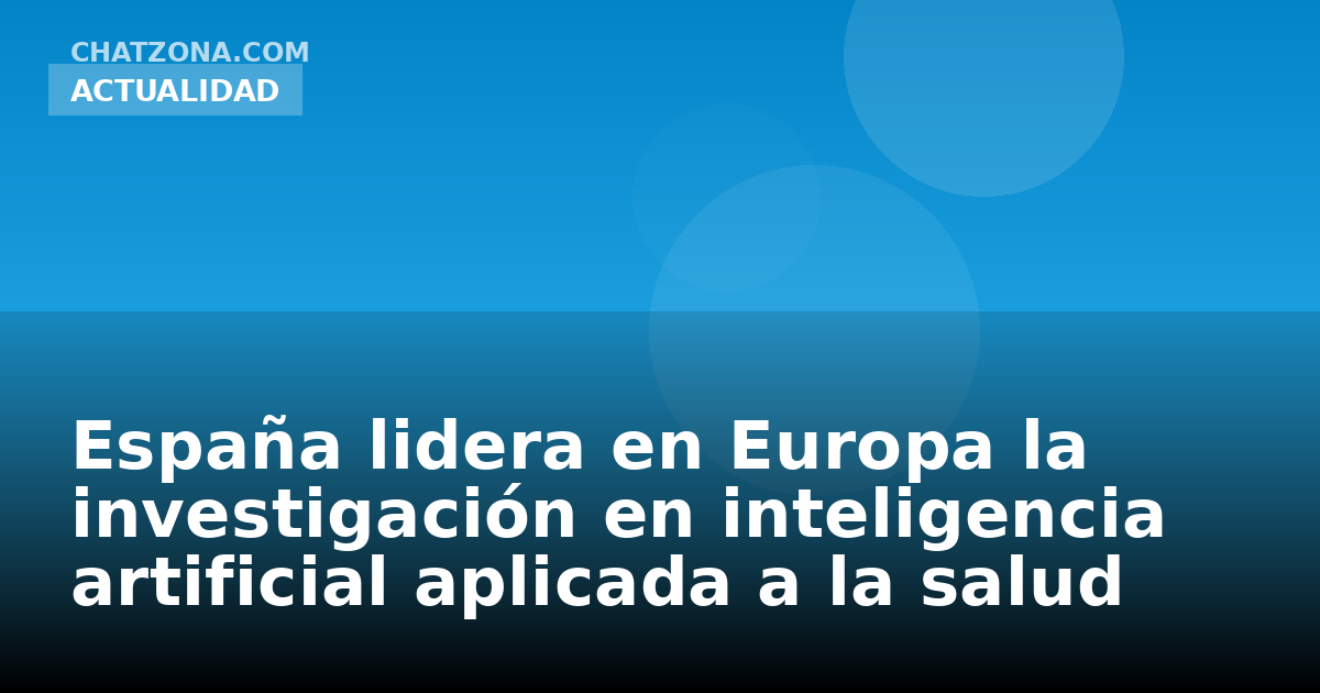 España lidera en Europa la investigación en inteligencia artificial aplicada a la salud