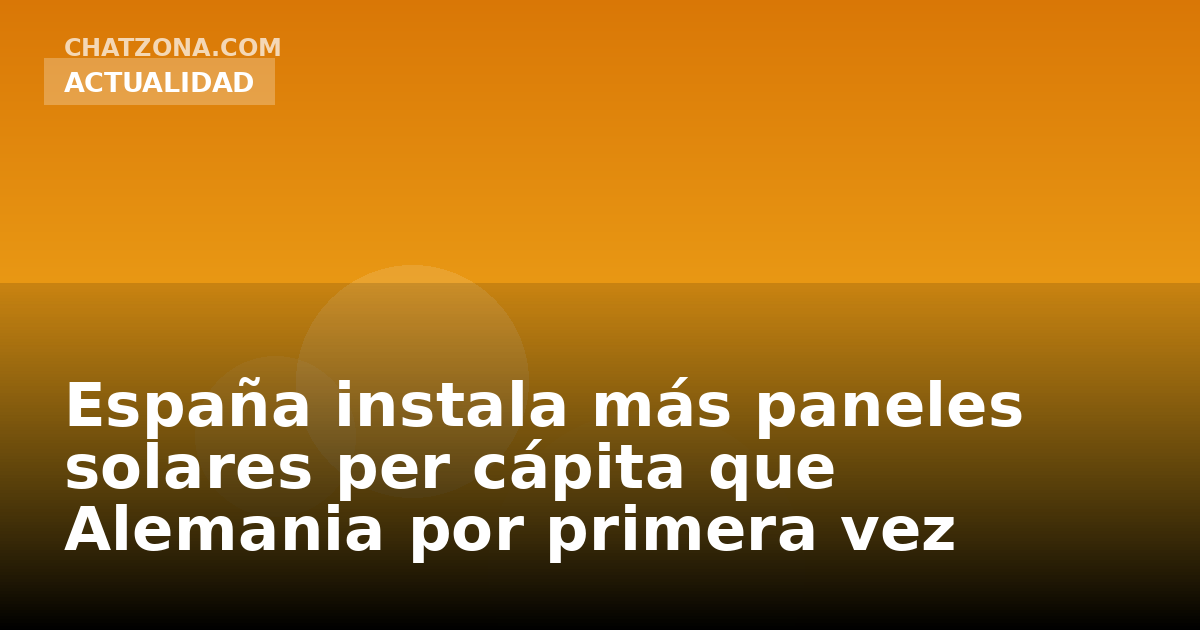 España instala más paneles solares per cápita que Alemania por primera vez