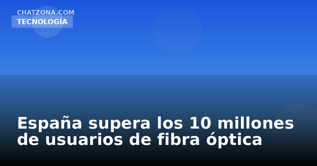 España supera los 10 millones de usuarios de fibra óptica