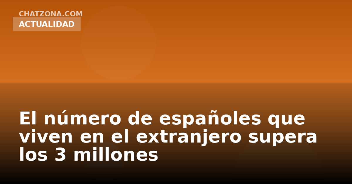 El número de españoles que viven en el extranjero supera los 3 millones