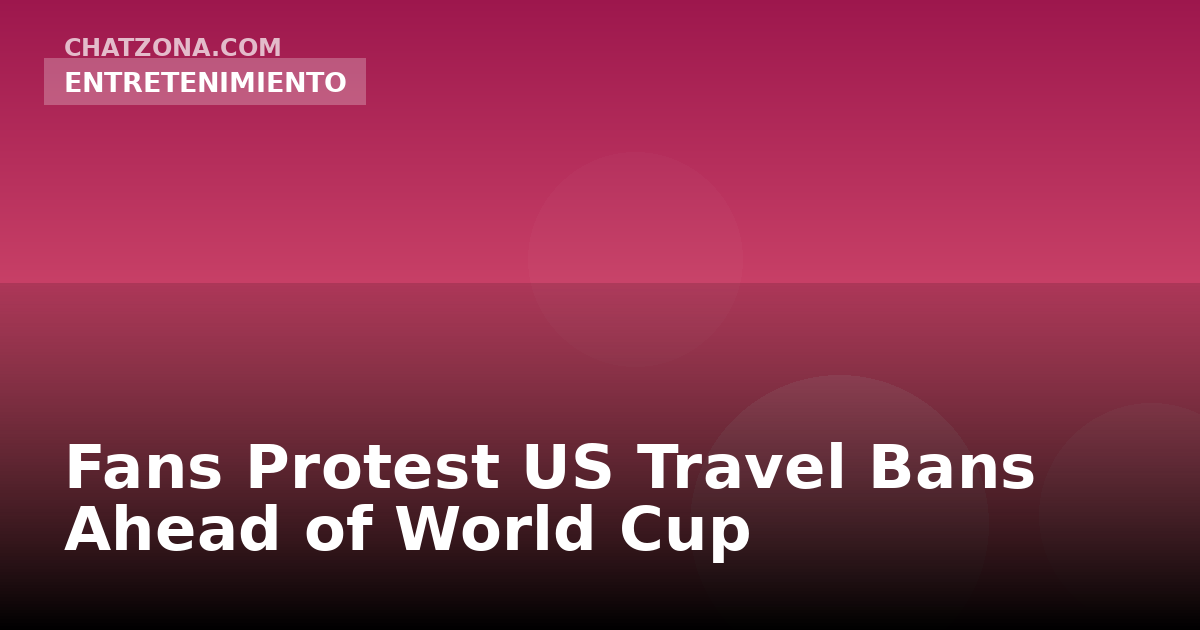 Fans Protest US Travel Bans Ahead of World Cup