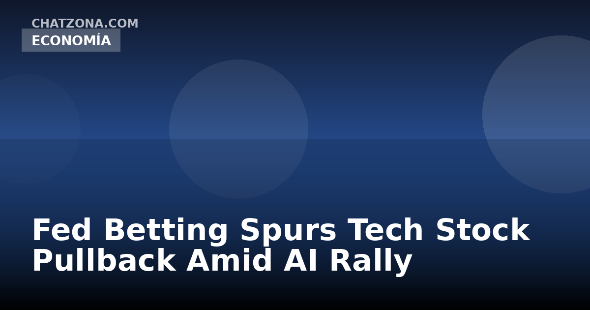 Fed Betting Spurs Tech Stock Pullback Amid AI Rally
