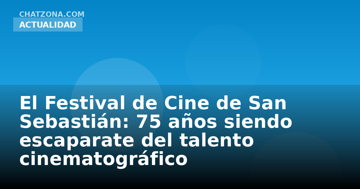 El Festival de Cine de San Sebastián: 75 años siendo escaparate del talento cinematográfico