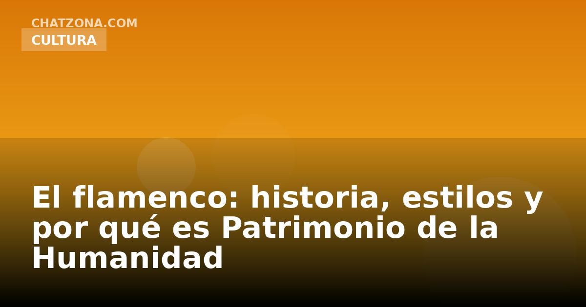 El flamenco: historia, estilos y por qué es Patrimonio de la Humanidad