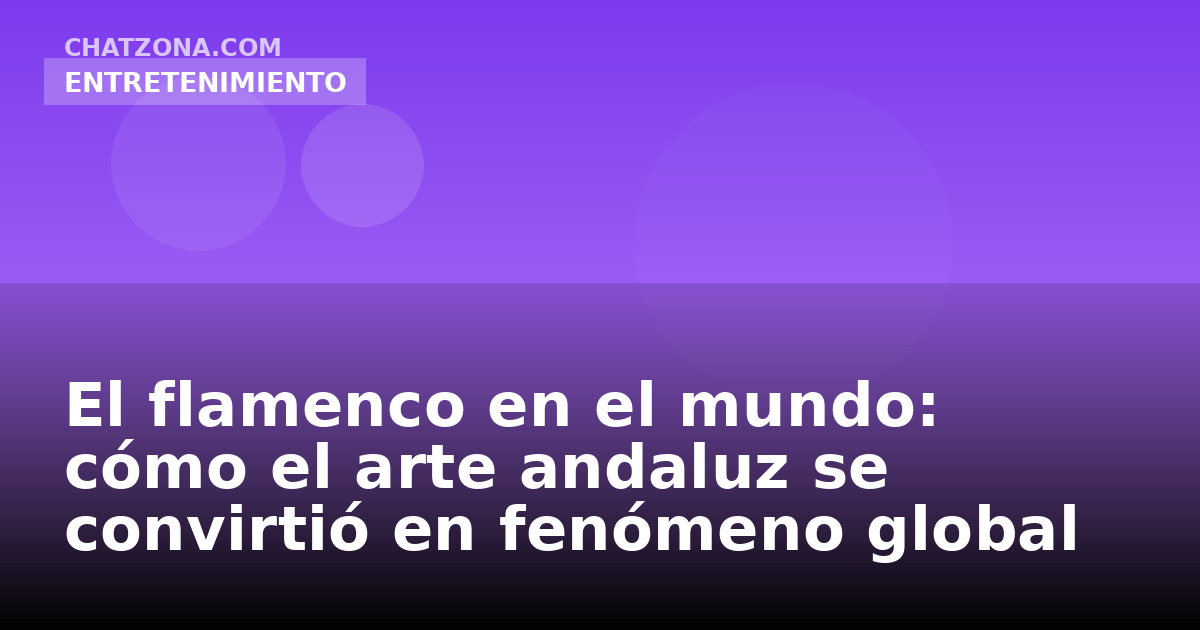 El flamenco en el mundo: cómo el arte andaluz se convirtió en fenómeno global