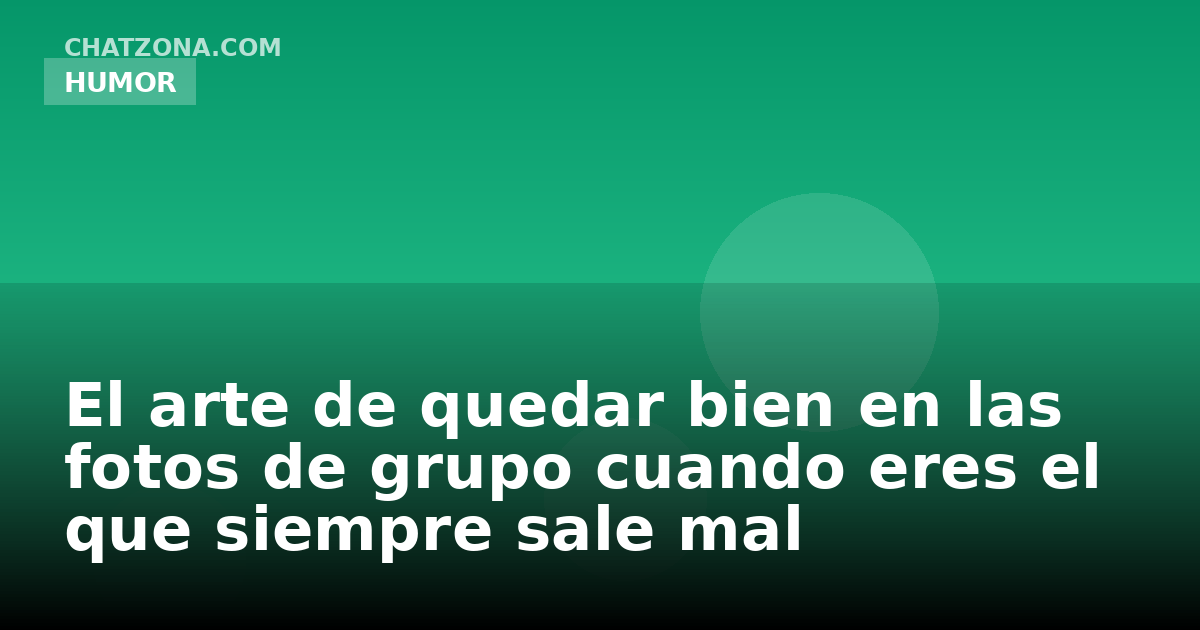 El arte de quedar bien en las fotos de grupo cuando eres el que siempre sale mal