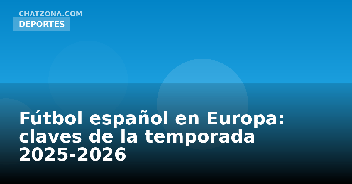 Fútbol español en Europa: claves de la temporada 2025-2026