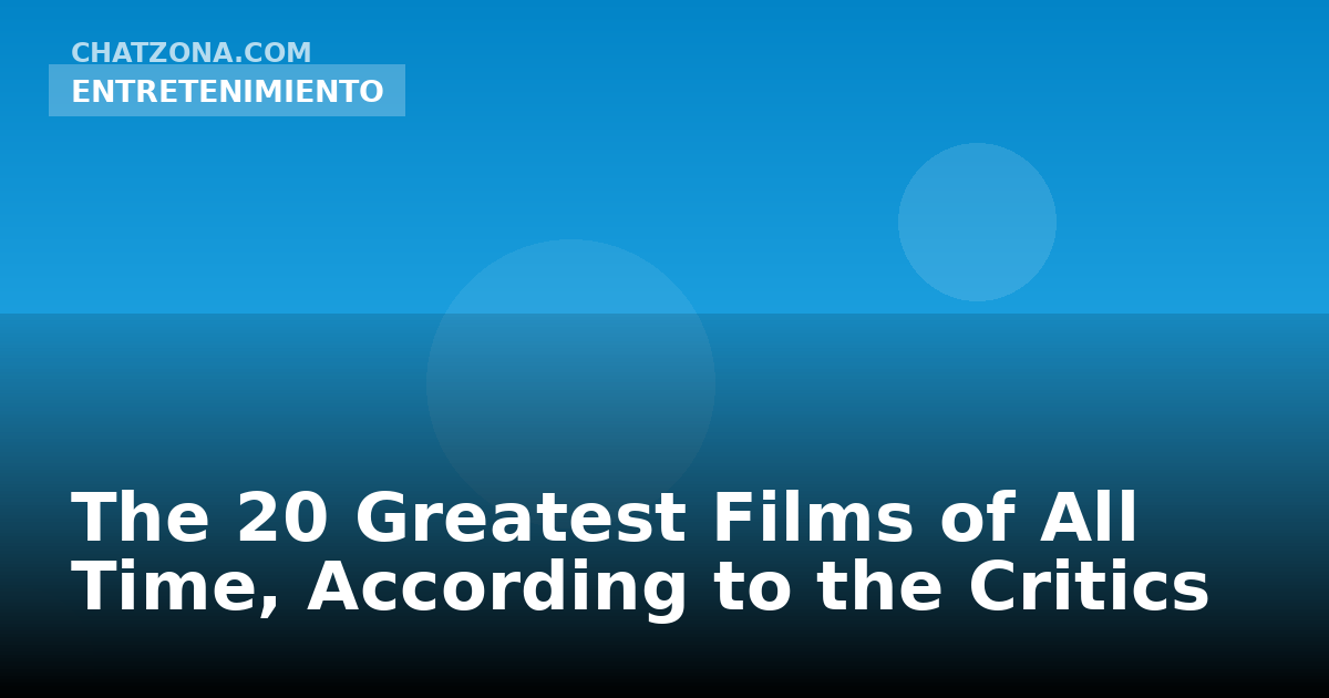 The 20 Greatest Films of All Time, According to the Critics