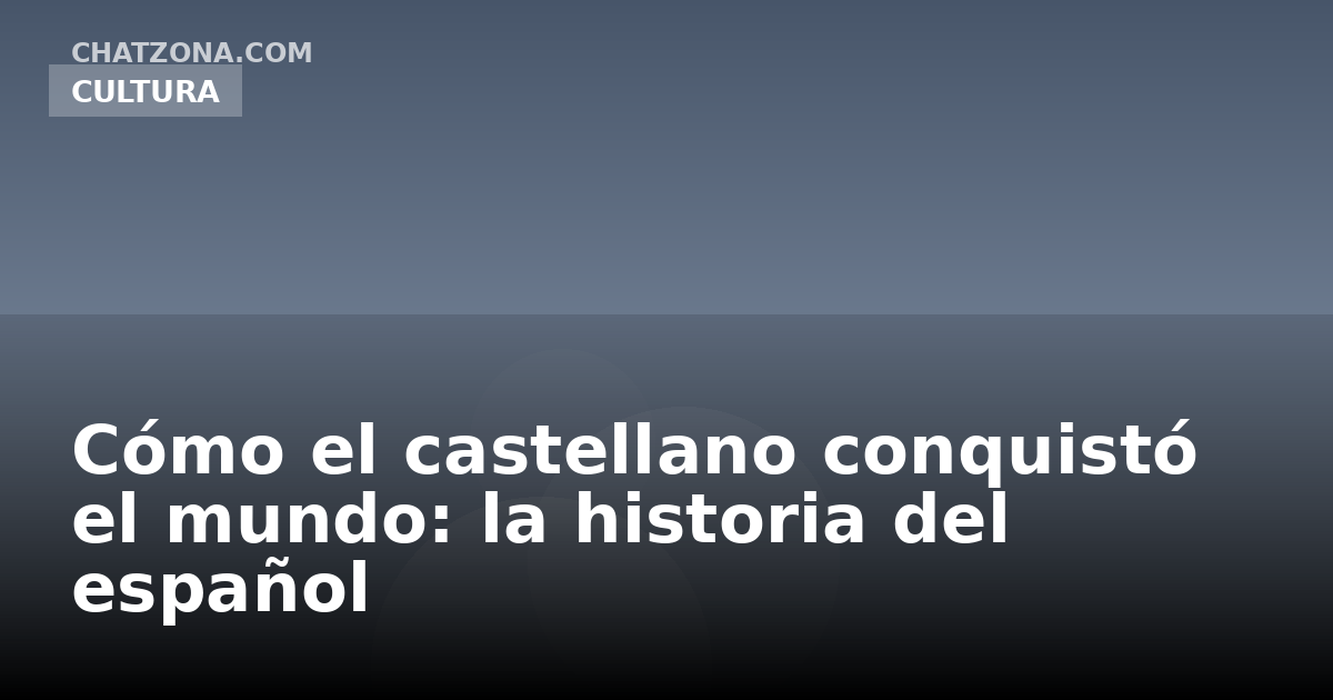 Cómo el castellano conquistó el mundo: la historia del español