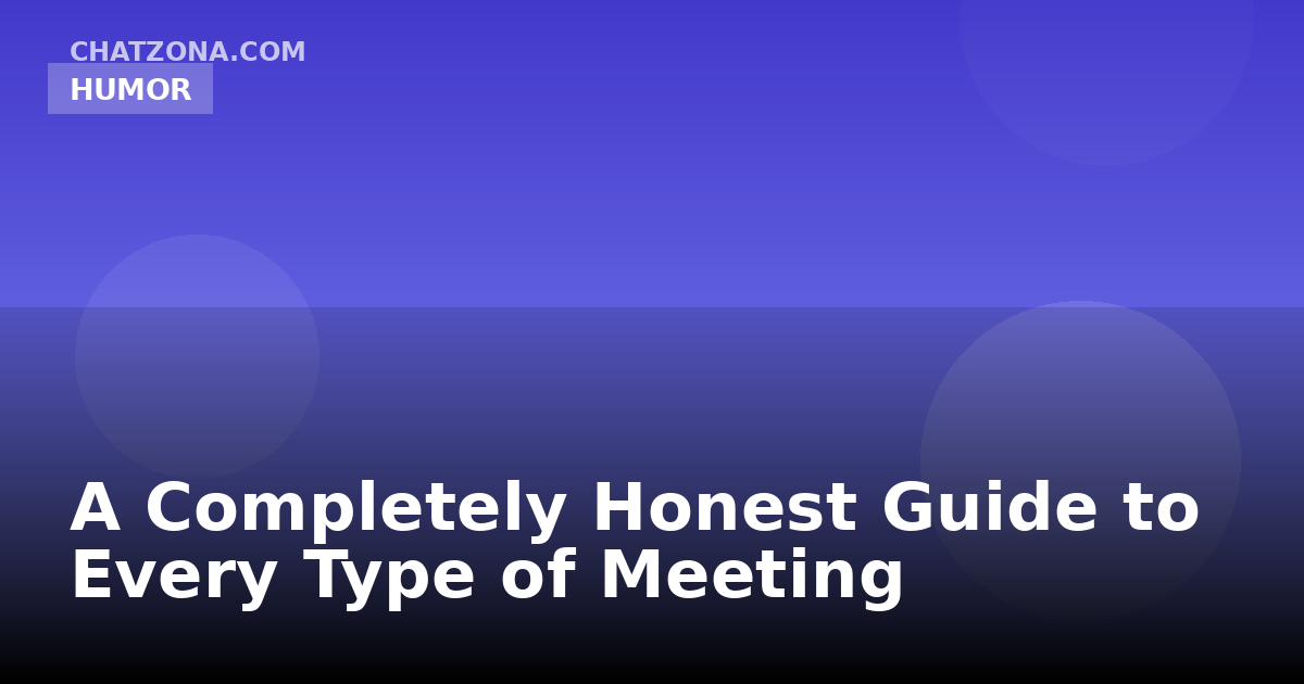 A Completely Honest Guide to Every Type of Meeting