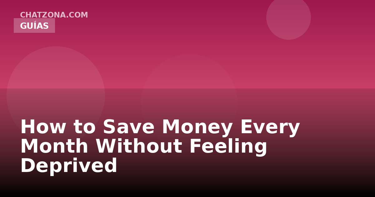 How to Save Money Every Month Without Feeling Deprived