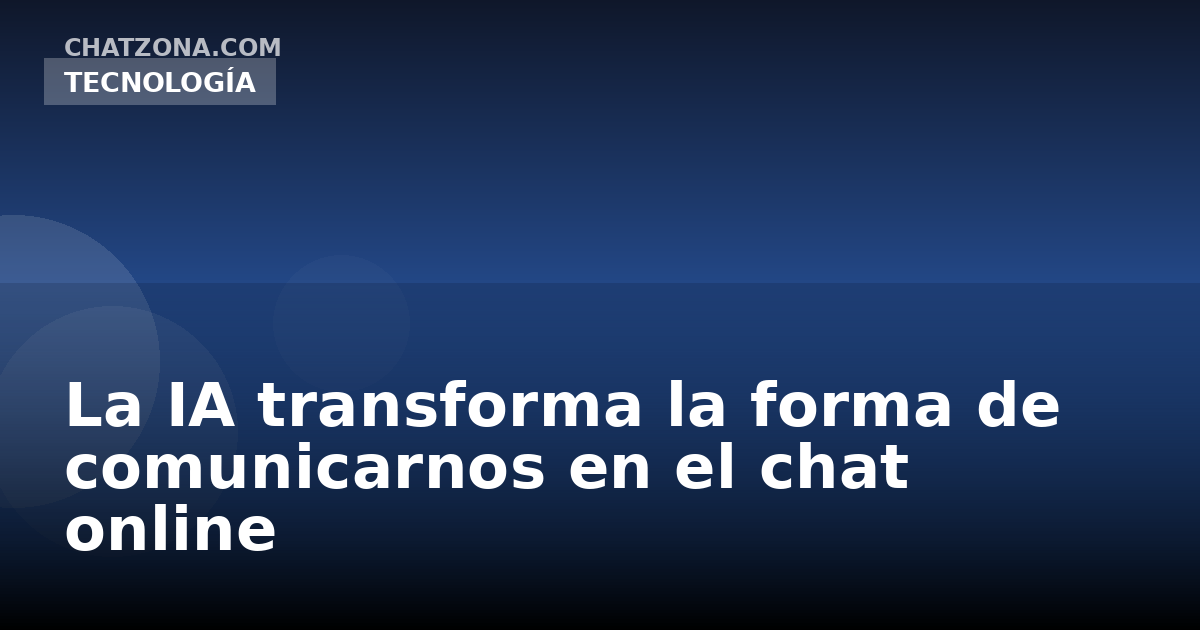 La IA transforma la forma de comunicarnos en el chat online
