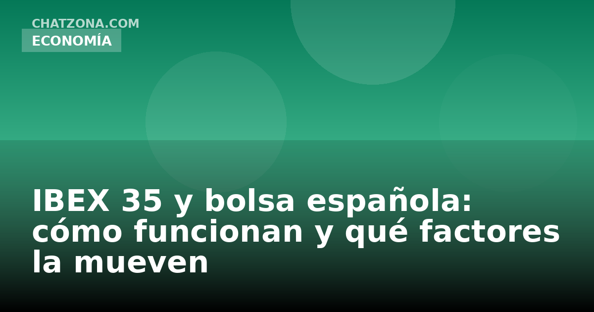 IBEX 35 y bolsa española: cómo funcionan y qué factores la mueven
