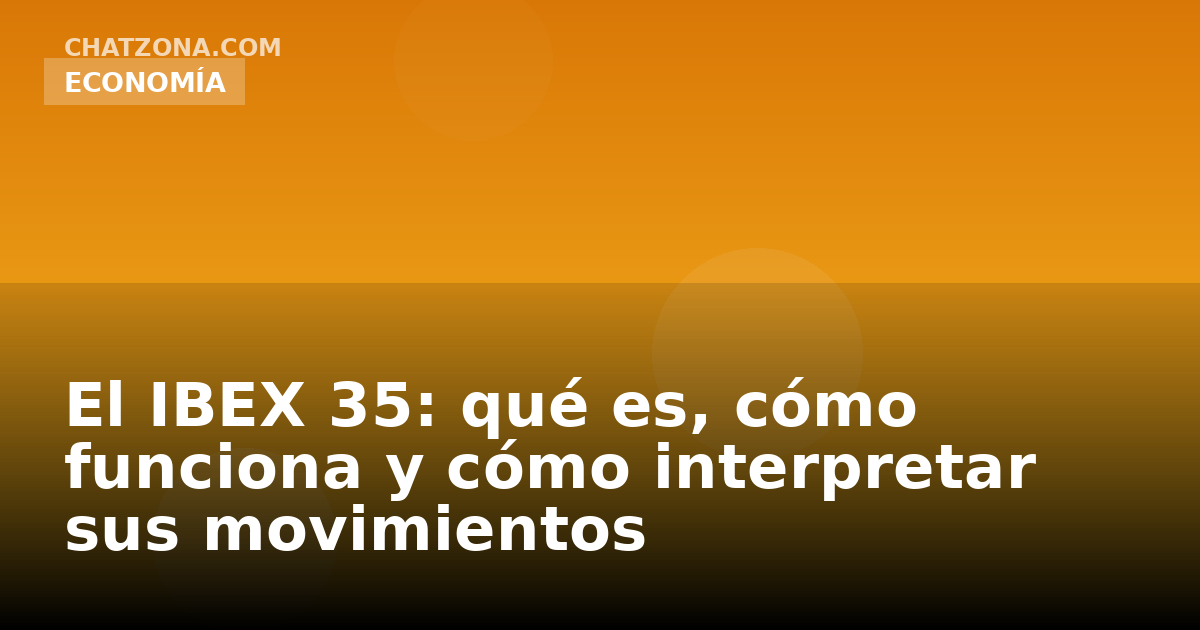 El IBEX 35: qué es, cómo funciona y cómo interpretar sus movimientos