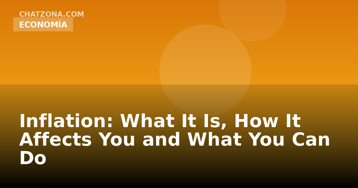 Inflation: What It Is, How It Affects You and What You Can Do