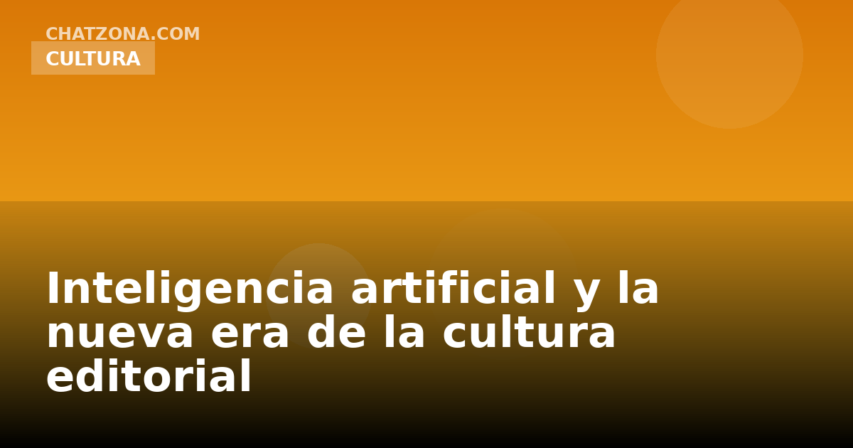 Inteligencia artificial y la nueva era de la cultura editorial
