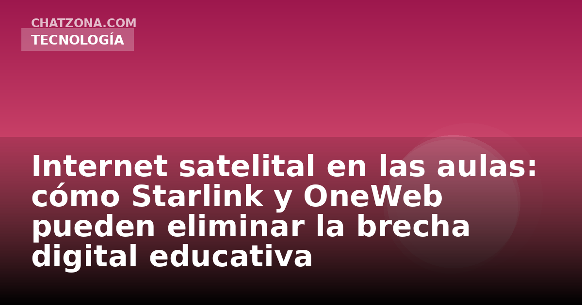 Internet satelital en las aulas: cómo Starlink y OneWeb pueden eliminar la brecha digital educativa