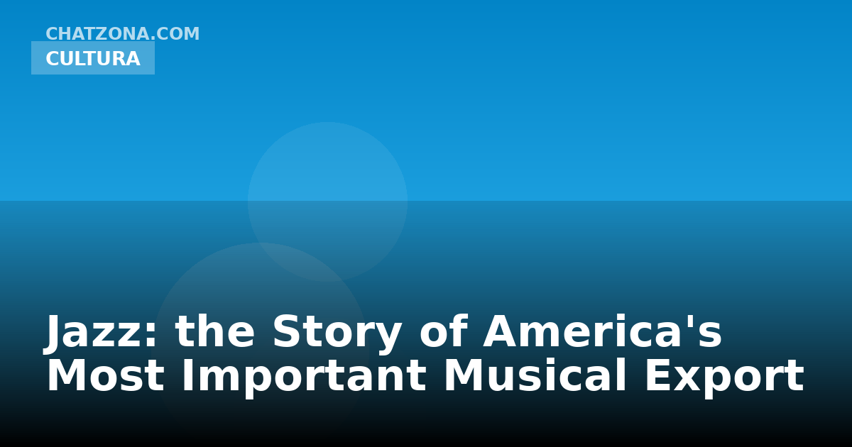 Jazz: the Story of America's Most Important Musical Export