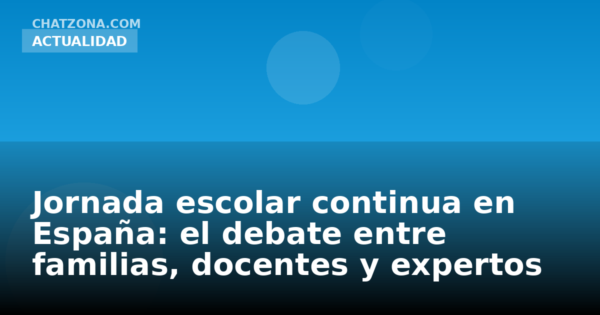 Jornada escolar continua en España: el debate entre familias, docentes y expertos