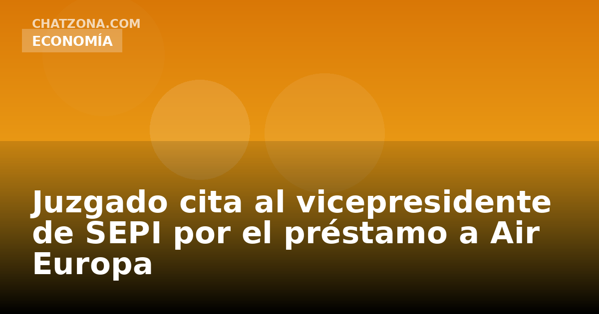 Juzgado cita al vicepresidente de SEPI por el préstamo a Air Europa