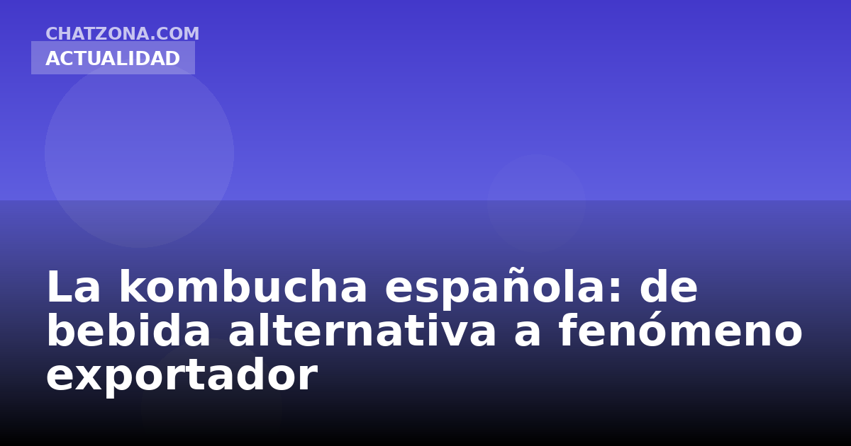 La kombucha española: de bebida alternativa a fenómeno exportador