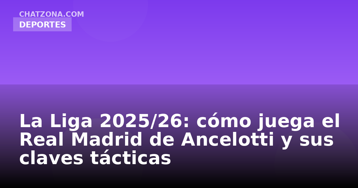 La Liga 2025/26: cómo juega el Real Madrid de Ancelotti y sus claves tácticas