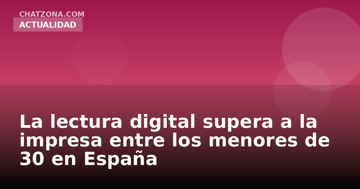 La lectura digital supera a la impresa entre los menores de 30 en España