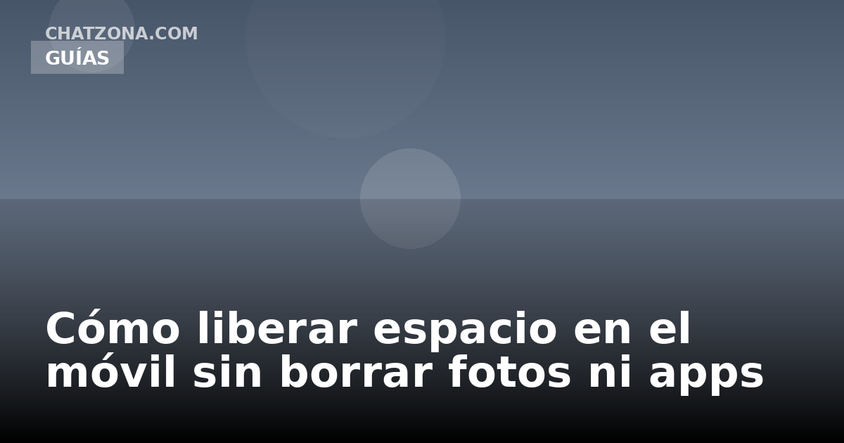 Cómo liberar espacio en el móvil sin borrar fotos ni apps